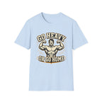 Go Heavy Or Go Home T-Shirt