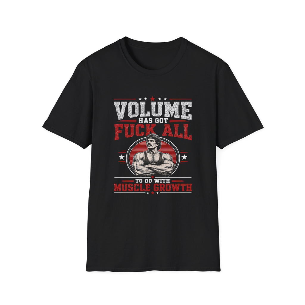 Volume Has Got F*** All to Do With Muscle Growth T-Shirt