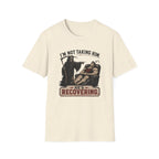 I'm Not Taking Him — He's Recovering T-Shirt