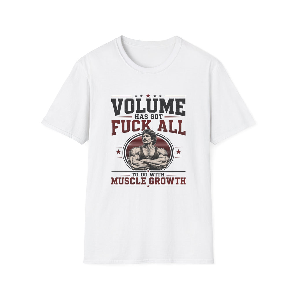 Volume Has Got F*** All to Do With Muscle Growth T-Shirt