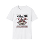 Volume Has Got F*** All to Do With Muscle Growth T-Shirt