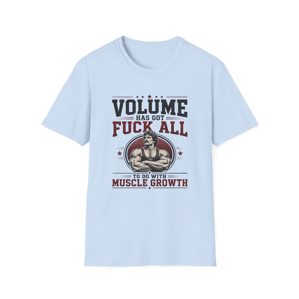 Volume Has Got F*** All to Do With Muscle Growth T-Shirt