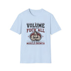 Volume Has Got F*** All to Do With Muscle Growth T-Shirt